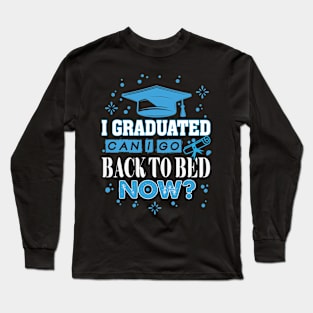 I Graduated Can I Go Back To Bed Now Long Sleeve T-Shirt